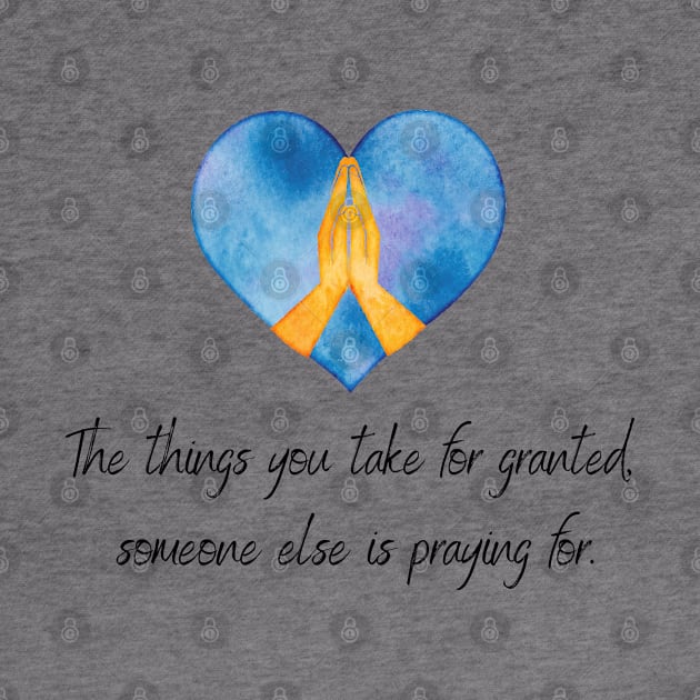 The Things you take for granted someone else is praying for inspirational christian quote blue by Fafi